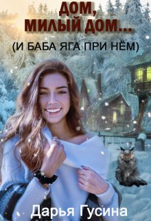 Дом, милый дом… (и Баба Яга при нём). Часть 1 (Дарья Гусина)