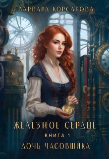 Железное сердце. Книга 1. Дочь часовщика (Варвара Корсарова)