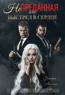 Не преданная или выстрел в сердце (Виктория Анхельм)