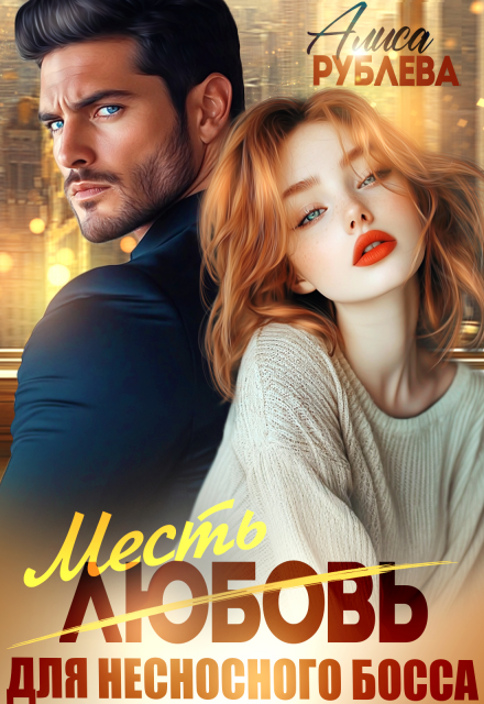 Любовь ( месть ) для несносного босса (Алиса Рублева)