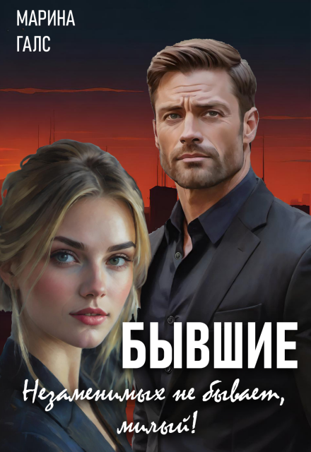 Бывшие. Незаменимых не бывает, милый! (Марина Галс)