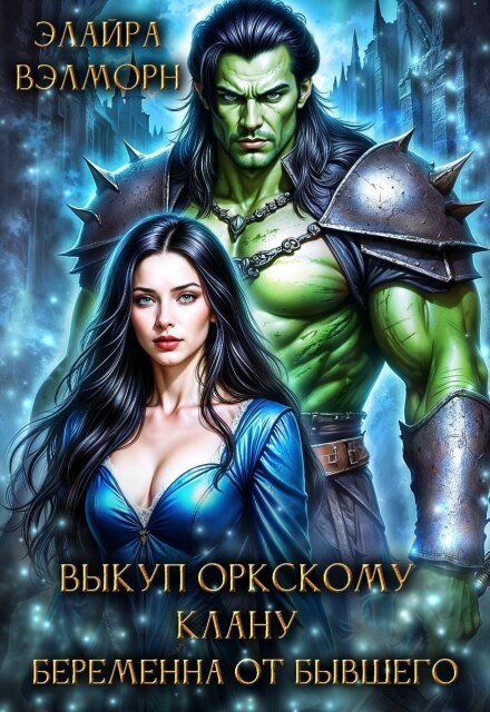 Выкуп оркскому клану. Беременна от бывшего (Элайра Вэлморн)